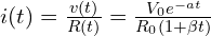  i(t) = \frac{v(t)}{R(t)} = \frac{V_0 e^{-at}}{R_0 (1 + \beta t)} 