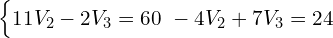 \begin{cases} 11V_2 - 2V_3 = 60 \ -4V_2 + 7V_3 = 24 \end{cases}