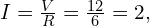  I = \frac{V}{R} = \frac{12}{6} = 2,\ampere 