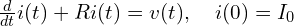  \frac{d}{dt}i(t) + R i(t) = v(t), \quad i(0) = I_0 