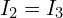  I_2 = I_3 