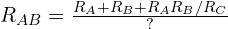  R_{AB} = \frac{R_A + R_B + R_A R_B / R_C}{?} 