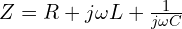  Z = R + j \omega L + \frac{1}{j \omega C} 