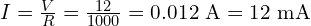  I = \frac{V}{R} = \frac{12}{1000} = 0.012\ \text{A} = 12\ \text{mA} 