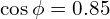 \cos\phi = 0.85