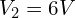 V_2=6V