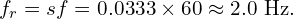  f_r = s f = 0.0333 \times 60 \approx 2.0 \text{ Hz}. 