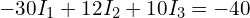  -30 I_1 + 12 I_2 + 10 I_3 = -40 