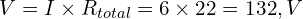  V = I \times R_{total} = 6 \times 22 = 132,V 