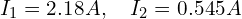 I_1 = 2.18 A, \quad I_2 = 0.545 A