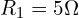 R_1 = 5 \Omega