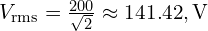V_{\mathrm{rms}}=\frac{200}{\sqrt{2}}\approx 141.42,\text{V}