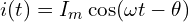  i(t) = I_m \cos(\omega t - \theta) 