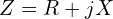  Z = R + jX 