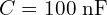  C = 100\ \mathrm{nF} 