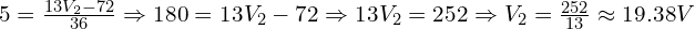 5 = \frac{13V_2 - 72}{36} \Rightarrow 180 = 13V_2 - 72 \Rightarrow 13V_2 = 252 \Rightarrow V_2 = \frac{252}{13} \approx 19.38 V