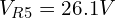 Rendered by QuickLaTeX.com V_{R5} = 26.1V