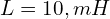  L = 10,mH 