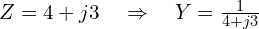  Z = 4 + j3 \quad \Rightarrow \quad Y = \frac{1}{4 + j3} 