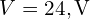 V=24,\mathrm{V}