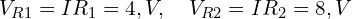  V_{R1} = IR_1 = 4,V,\quad V_{R2} = IR_2 = 8,V 