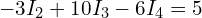  -3 I_2 + 10 I_3 - 6 I_4 = 5 