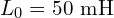 L_0 = 50 \text{ mH}