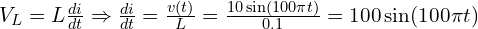  V_L = L \frac{di}{dt} \Rightarrow \frac{di}{dt} = \frac{v(t)}{L} = \frac{10\sin(100\pi t)}{0.1} = 100\sin(100\pi t) 
