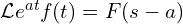  \mathcal{L}{e^{at}f(t)} = F(s-a) 
