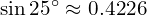 \sin 25^\circ \approx 0.4226