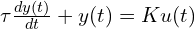  \tau \frac{dy(t)}{dt} + y(t) = K u(t) 