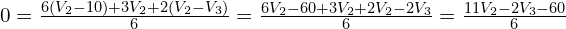 0 = \frac{6(V_2 - 10) + 3V_2 + 2(V_2 - V_3)}{6} = \frac{6V_2 - 60 + 3V_2 + 2V_2 - 2V_3}{6} = \frac{11V_2 - 2V_3 - 60}{6}