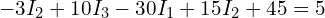  -3 I_2 + 10 I_3 - 30 I_1 + 15 I_2 + 45 = 5 