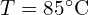 T=85^\circ\mathrm{C}