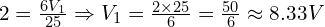 2 = \frac{6V_1}{25} \Rightarrow V_1 = \frac{2 \times 25}{6} = \frac{50}{6} \approx 8.33 V