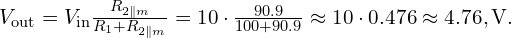  V_{\mathrm{out}}=V_{\mathrm{in}}\frac{R_{2\parallel m}}{R_{1}+R_{2\parallel m}} =10\cdot \frac{90.9}{100+90.9} \approx 10 \cdot 0.476 \approx 4.76,\mathrm{V}. 